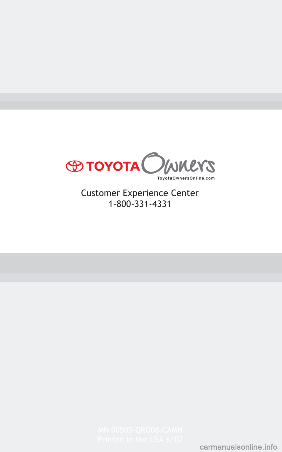 TOYOTA CAMRY HYBRID 2008 XV40 / 8.G Quick Reference Guide MN 00505-QRG08-CAMH
Printed in the USA 6/07
Customer Experience Center
1-800-331-4331 