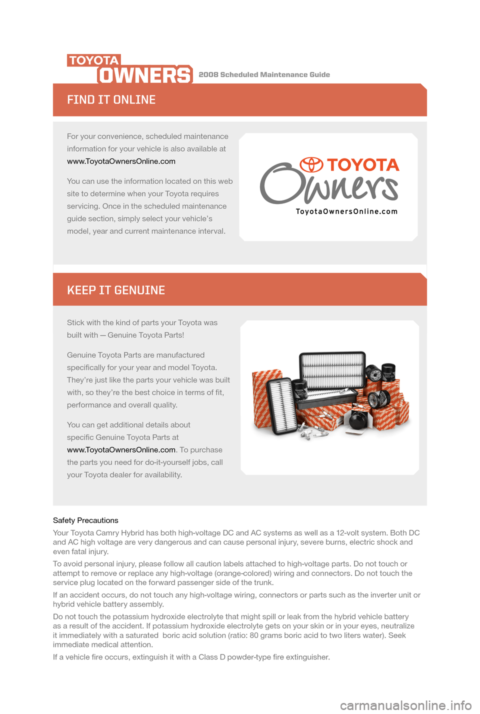 TOYOTA CAMRY HYBRID 2008 XV40 / 8.G Scheduled Maintenance Guide For your convenience, scheduled maintenance 
information for your vehicle is also available at 
www.ToyotaOwnersOnline.com
You can use the information located on this web 
site to determine when your 