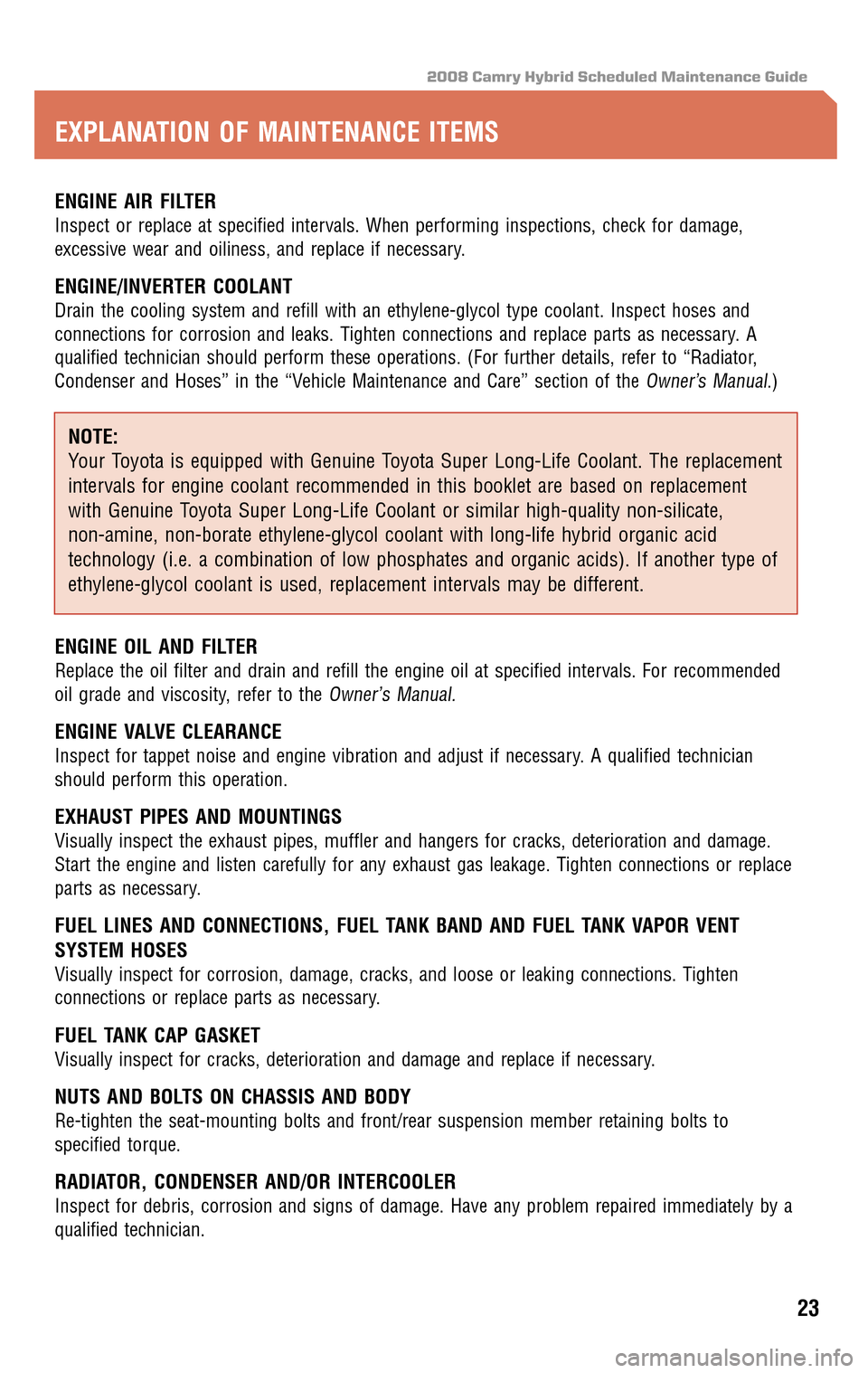 TOYOTA CAMRY HYBRID 2008 XV40 / 8.G Scheduled Maintenance Guide 2008 Camry Hybrid Scheduled Maintenance Guide
ENGINE AIR FILTER
Inspect or replace at specified intervals. When performing inspections, check for damage, 
excessive wear and oiliness, and replace if n