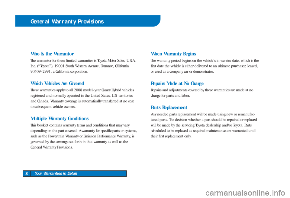 TOYOTA CAMRY HYBRID 2008 XV40 / 8.G Warranty And Maintenance Guide Who Is the Warrantor
The warrantor for these limited warranties is Toyota Motor Sales, U.S.A.,
Inc. (“Toyota”), 19001 South Western Avenue, Torrance, California
90509-2991, a California corporatio