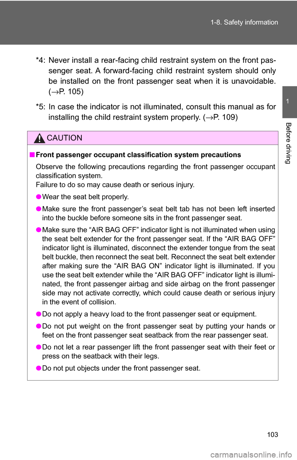 TOYOTA CAMRY HYBRID 2009 XV40 / 8.G Owners Manual 103
1-8. Safety information
1
Before driving
*4: Never install a rear-facing child 
restraint system on the front pas-
senger seat. A forward-facing child restraint system should only
be installed on 