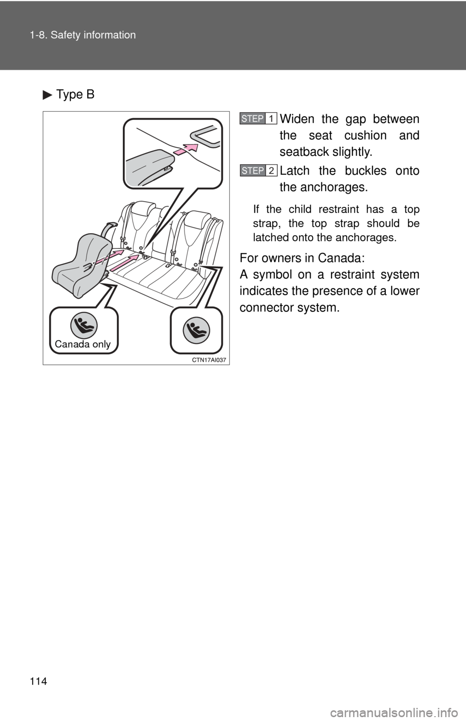TOYOTA CAMRY HYBRID 2009 XV40 / 8.G Owners Manual 114 1-8. Safety information
Type BWiden the gap between
the seat cushion and
seatback slightly.
Latch the buckles onto
the anchorages.
If the child restraint has a top
strap, the top strap should be
l TOYOTA CAMRY HYBRID 2009 XV40 / 8.G Owners Manual 114 1-8. Safety information
Type BWiden the gap between
the seat cushion and
seatback slightly.
Latch the buckles onto
the anchorages.
If the child restraint has a top
strap, the top strap should be
l