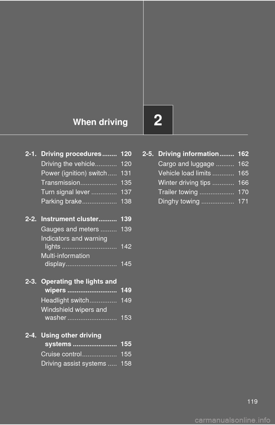 TOYOTA CAMRY HYBRID 2009 XV40 / 8.G Owners Manual When driving2
119
2-1. Driving procedures ........ 120Driving the vehicle............ 120
Power (ignition) switch ..... 131
Transmission.................... 135
Turn signal lever .............. 1 TOYOTA CAMRY HYBRID 2009 XV40 / 8.G Owners Manual When driving2
119
2-1. Driving procedures ........ 120Driving the vehicle............ 120
Power (ignition) switch ..... 131
Transmission.................... 135
Turn signal lever .............. 1