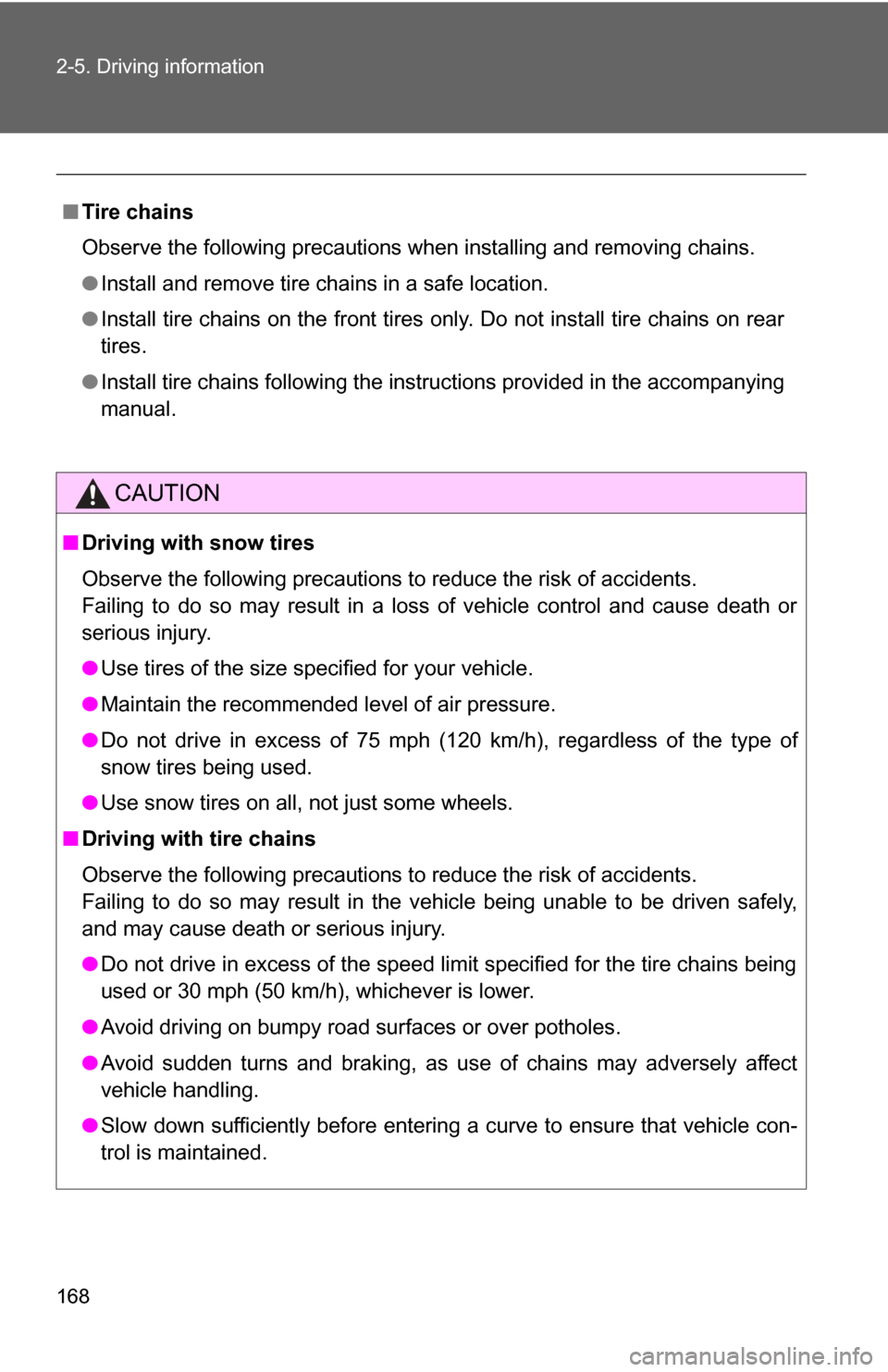 TOYOTA CAMRY HYBRID 2009 XV40 / 8.G Owners Manual 168 2-5. Driving information
■Tire chains
Observe the following precautions when installing and removing chains.
●Install and remove tire chains in a safe location.
● Install tire chains on the 