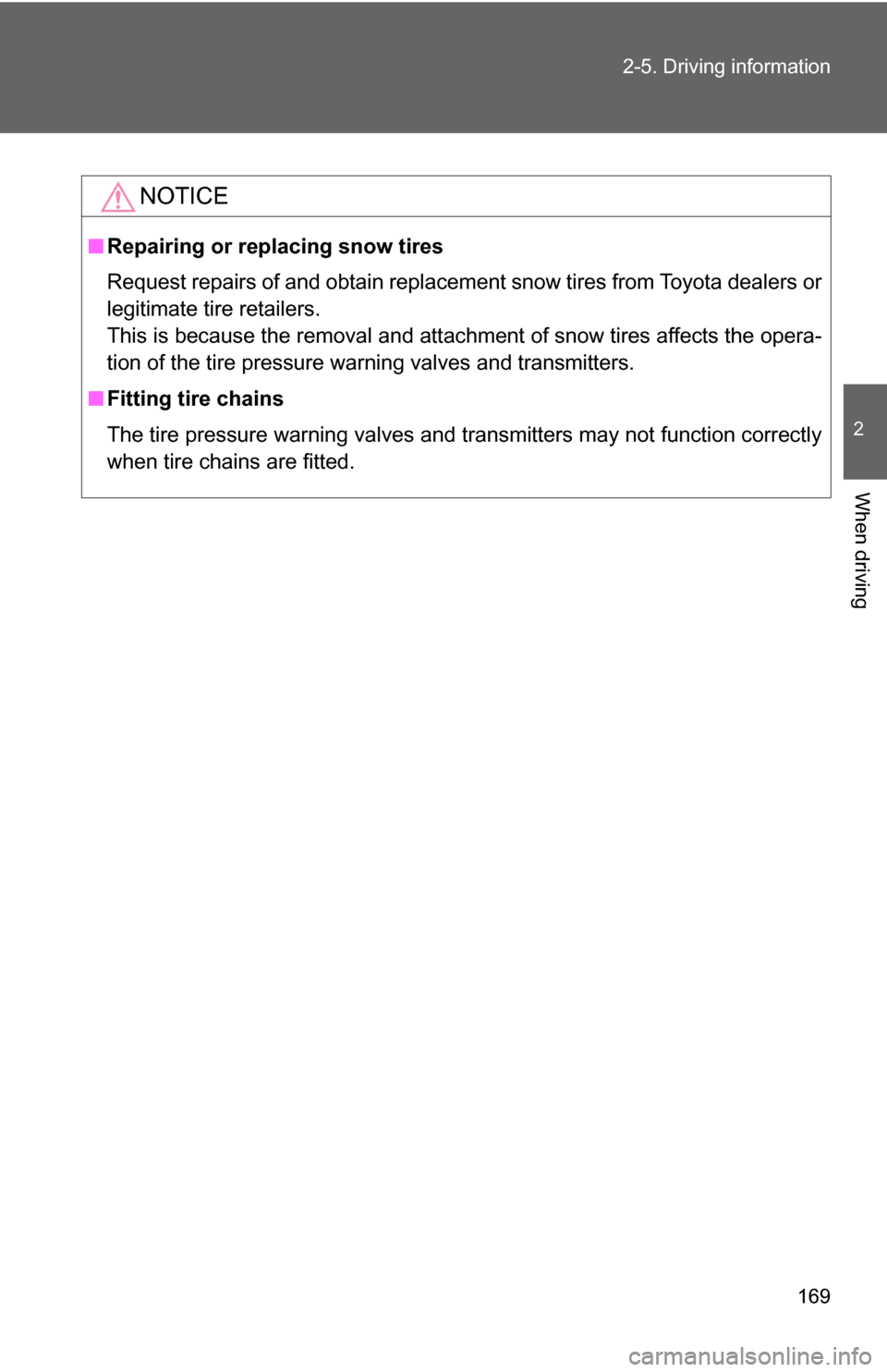 TOYOTA CAMRY HYBRID 2009 XV40 / 8.G Owners Manual 169
2-5. Driving information
2
When driving
NOTICE
■
Repairing or replacing snow tires
Request repairs of and obtain replacement snow tires from Toyota dealers or
legitimate tire retailers.
This is 
