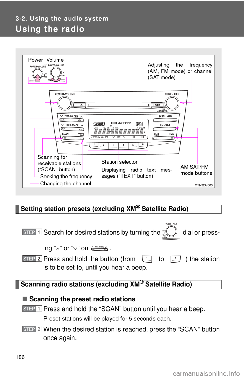 TOYOTA CAMRY HYBRID 2009 XV40 / 8.G Owners Manual 186
3-2. Using the audio system
Using the radio
Setting station presets (excluding XM® Satellite Radio)
Search for desired stations by turning the   dial or press-
ing “
∧” or “ ∨” on  .
