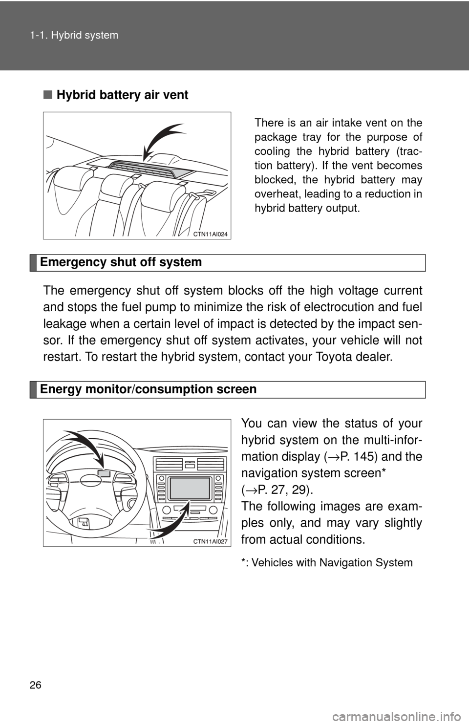 TOYOTA CAMRY HYBRID 2009 XV40 / 8.G Owners Manual 26 1-1. Hybrid system
■Hybrid battery air vent
There is an air intake vent on the
package tray for the purpose of
cooling the hybrid battery (trac-
tion battery). If the vent becomes
blocked, the hy TOYOTA CAMRY HYBRID 2009 XV40 / 8.G Owners Manual 26 1-1. Hybrid system
■Hybrid battery air vent
There is an air intake vent on the
package tray for the purpose of
cooling the hybrid battery (trac-
tion battery). If the vent becomes
blocked, the hy