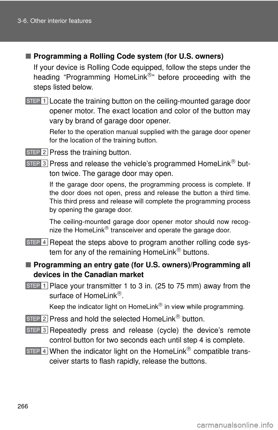 TOYOTA CAMRY HYBRID 2009 XV40 / 8.G Owners Manual 266 3-6. Other interior features
■Programming a Rolling Code  system (for U.S. owners)
If your device is Rolling Code equipped, follow the steps under the
heading “Programming HomeLink
” befo