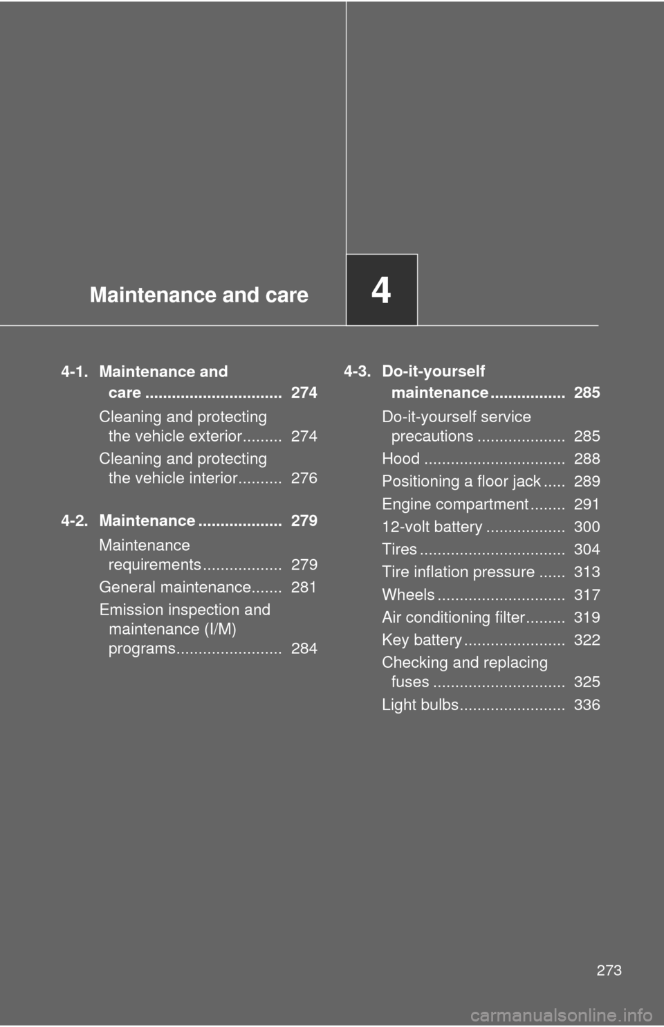 TOYOTA CAMRY HYBRID 2009 XV40 / 8.G Owners Manual Maintenance and care4
273
4-1. Maintenance and care ...............................  274
Cleaning and protecting  the vehicle exterior.........  274
Cleaning and protecting  the vehicle interior......