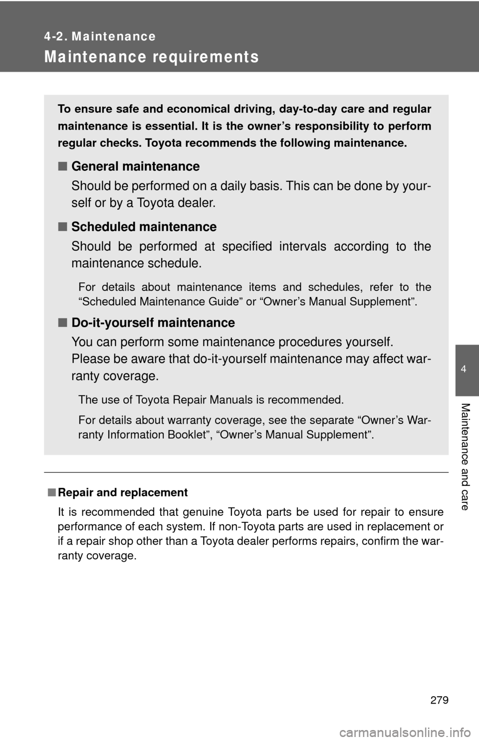 TOYOTA CAMRY HYBRID 2009 XV40 / 8.G User Guide 279
4
Maintenance and care
4-2. Maintenance
Maintenance requirements
■Repair and replacement
It is recommended that genuine Toyota parts be used for repair to ensure
performance of each system. If n