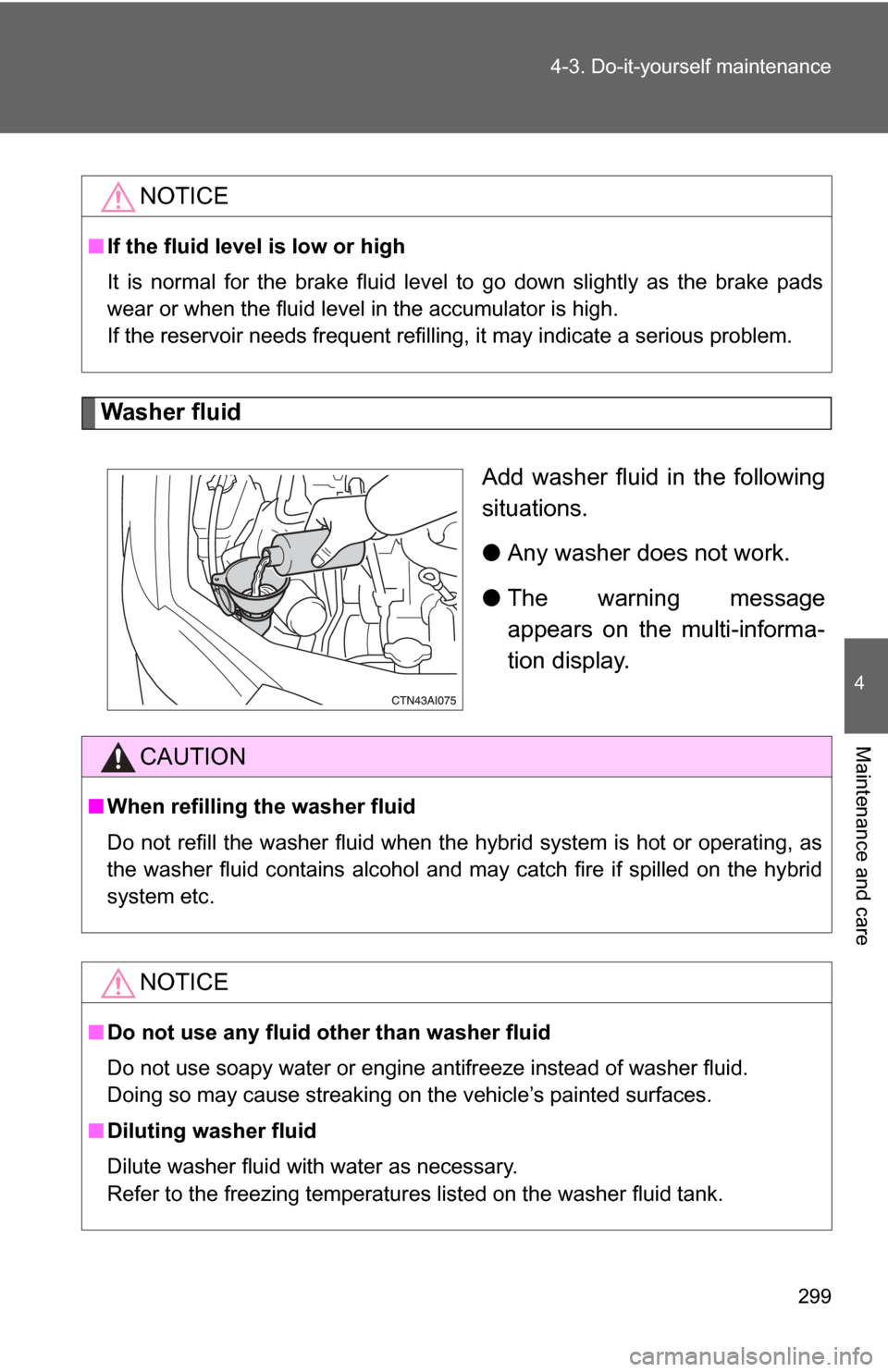 TOYOTA CAMRY HYBRID 2009 XV40 / 8.G Owners Manual 299
4-3. Do-it-yourself maintenance
4
Maintenance and care
Washer fluid
Add washer fluid in the following
situations.
●Any washer does not work.
● The warning message
appears on the multi-informa-