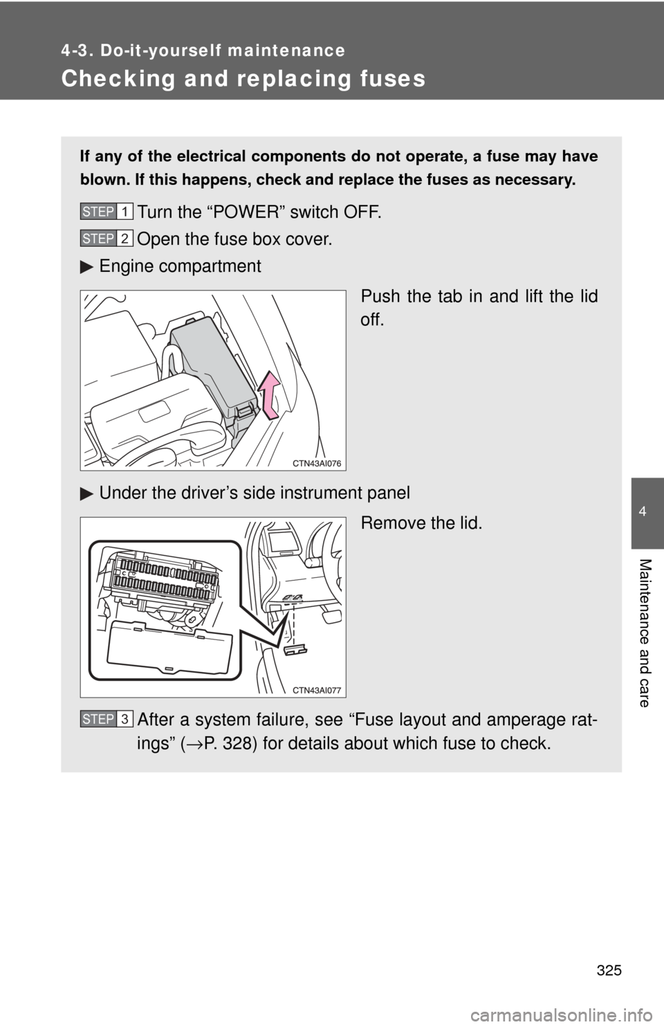 TOYOTA CAMRY HYBRID 2009 XV40 / 8.G Owners Manual 325
4-3. Do-it-yourself maintenance
4
Maintenance and care
Checking and replacing fuses
If any of the electrical components do not operate, a fuse may have
blown. If this happens, check and replace th