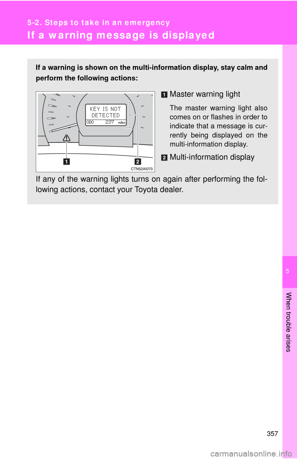 TOYOTA CAMRY HYBRID 2009 XV40 / 8.G Owners Manual 5
When trouble arises
357
5-2. Steps to take in an emergency
If a warning message is displayed
If a warning is shown on the multi-information display, stay calm and
perform the following actions:
Mast