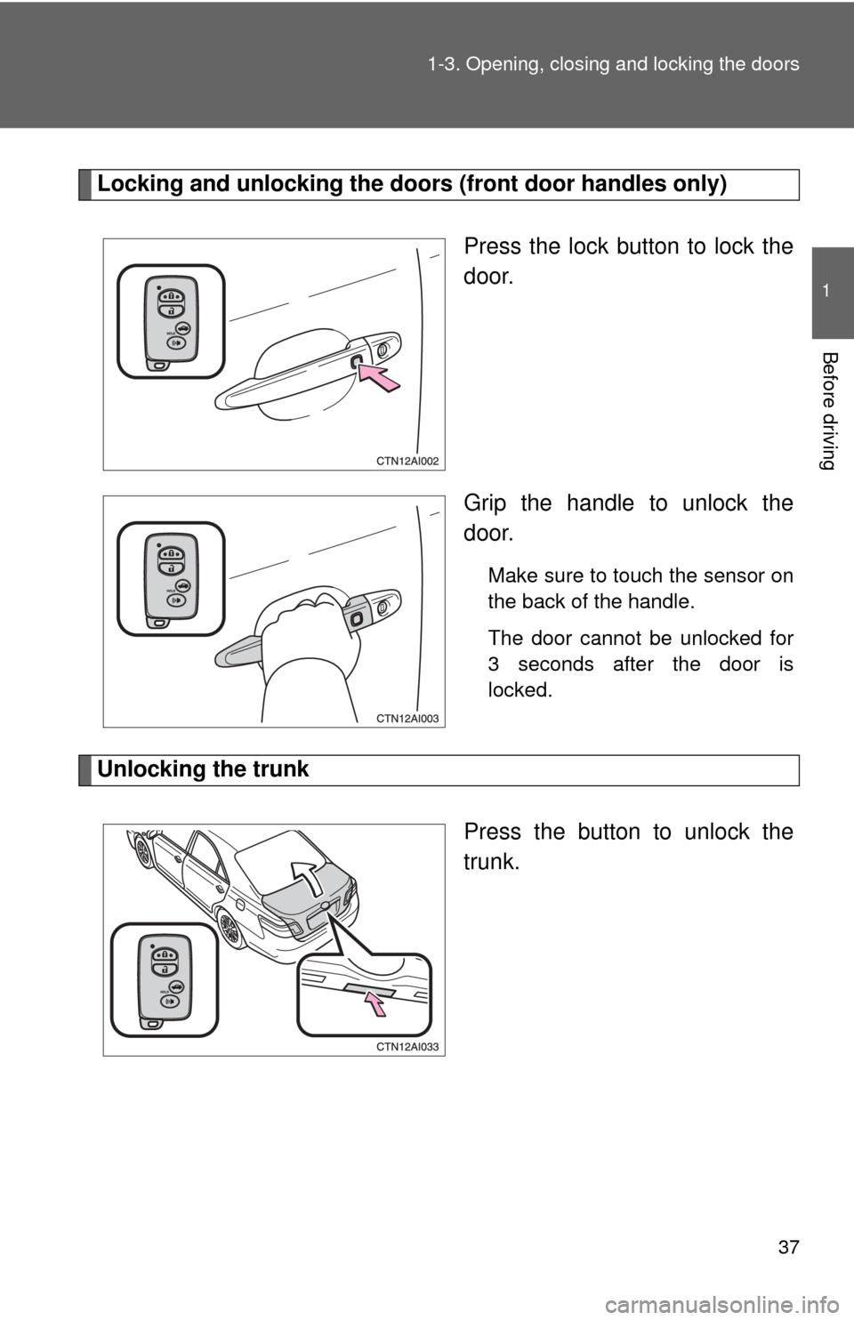 TOYOTA CAMRY HYBRID 2009 XV40 / 8.G Owners Manual 37
1-3. Opening, closing and locking the doors
1
Before driving
Locking and unlocking the doors (front door handles only)
Press the lock button to lock the
door.
Grip the handle to unlock the
door.
Ma TOYOTA CAMRY HYBRID 2009 XV40 / 8.G Owners Manual 37
1-3. Opening, closing and locking the doors
1
Before driving
Locking and unlocking the doors (front door handles only)
Press the lock button to lock the
door.
Grip the handle to unlock the
door.
Ma