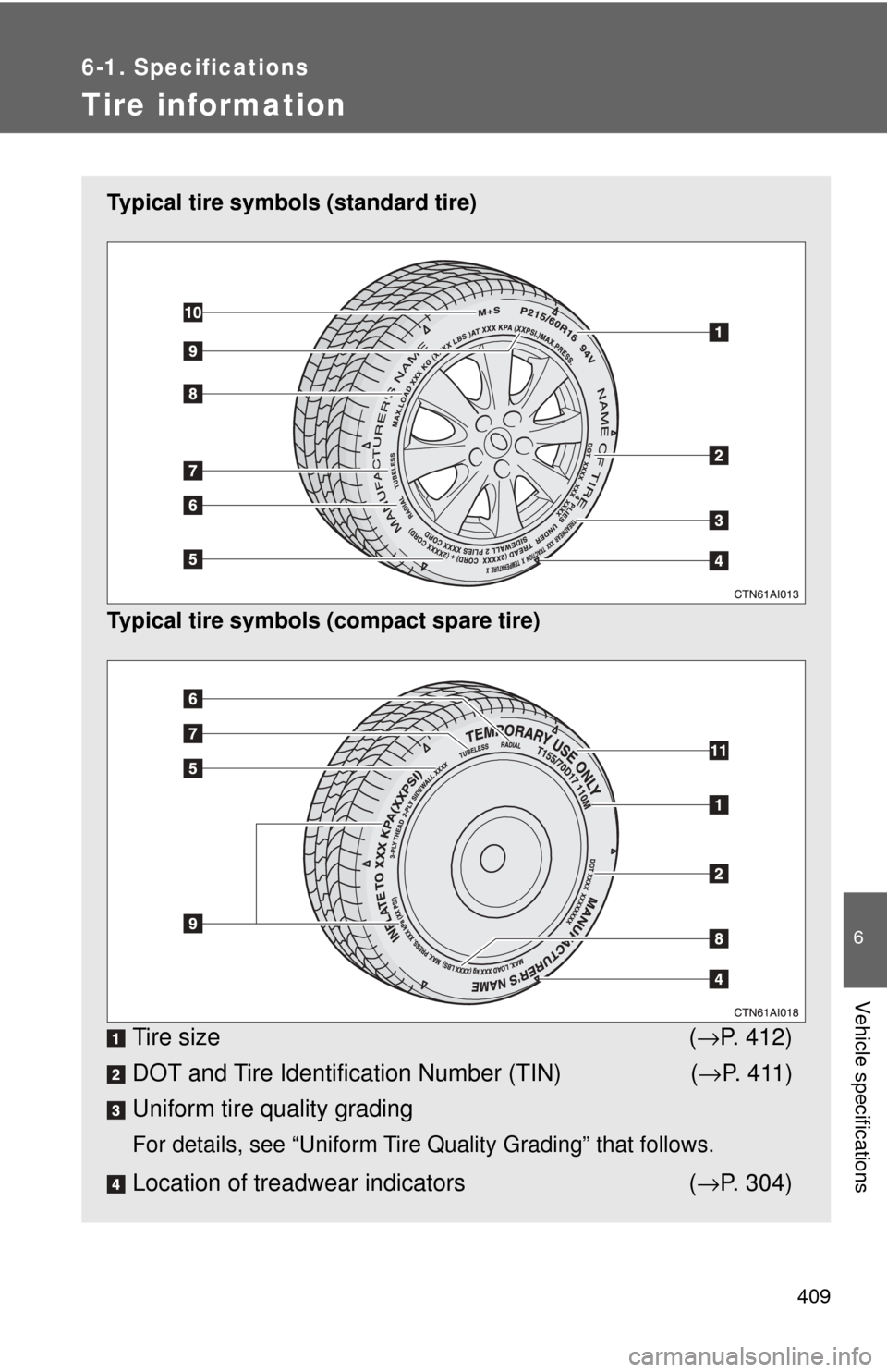 TOYOTA CAMRY HYBRID 2009 XV40 / 8.G Owners Manual 409
6-1. Specifications
6
Vehicle specifications
Tire information
Typical tire symbols (standard tire)
Typical tire symbols (compact spare tire)
Tire size(→ P. 412)
DOT and Tire Identification Numbe TOYOTA CAMRY HYBRID 2009 XV40 / 8.G Owners Manual 409
6-1. Specifications
6
Vehicle specifications
Tire information
Typical tire symbols (standard tire)
Typical tire symbols (compact spare tire)
Tire size(→ P. 412)
DOT and Tire Identification Numbe