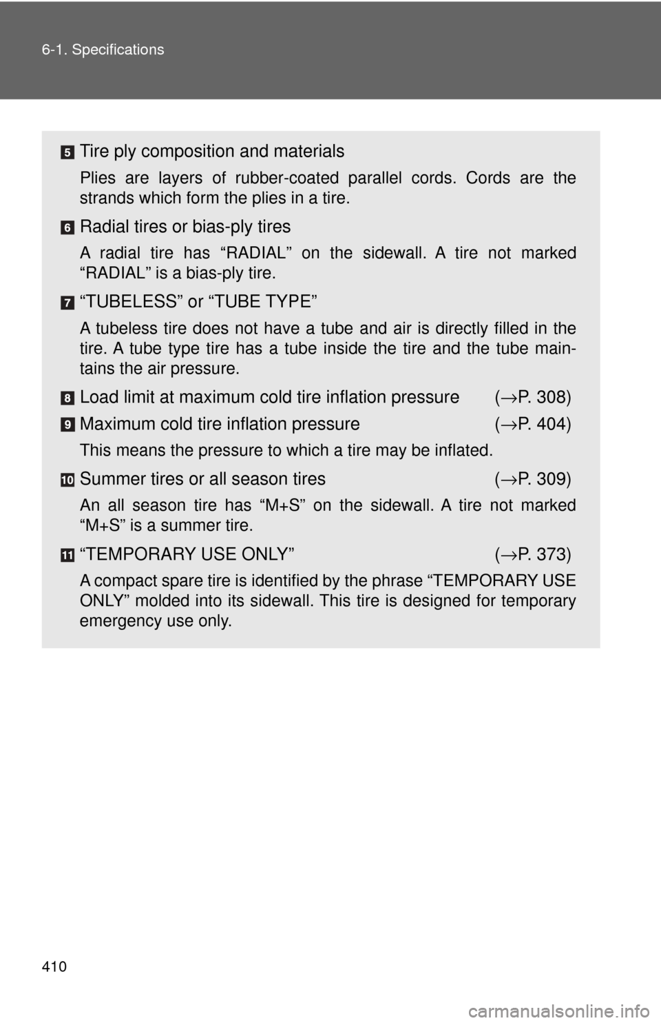 TOYOTA CAMRY HYBRID 2009 XV40 / 8.G Owners Manual 410 6-1. Specifications
Tire ply composition and materials
Plies are layers of rubber-coated parallel cords. Cords are the
strands which form the plies in a tire.
Radial tires or bias-ply tires
A radi TOYOTA CAMRY HYBRID 2009 XV40 / 8.G Owners Manual 410 6-1. Specifications
Tire ply composition and materials
Plies are layers of rubber-coated parallel cords. Cords are the
strands which form the plies in a tire.
Radial tires or bias-ply tires
A radi