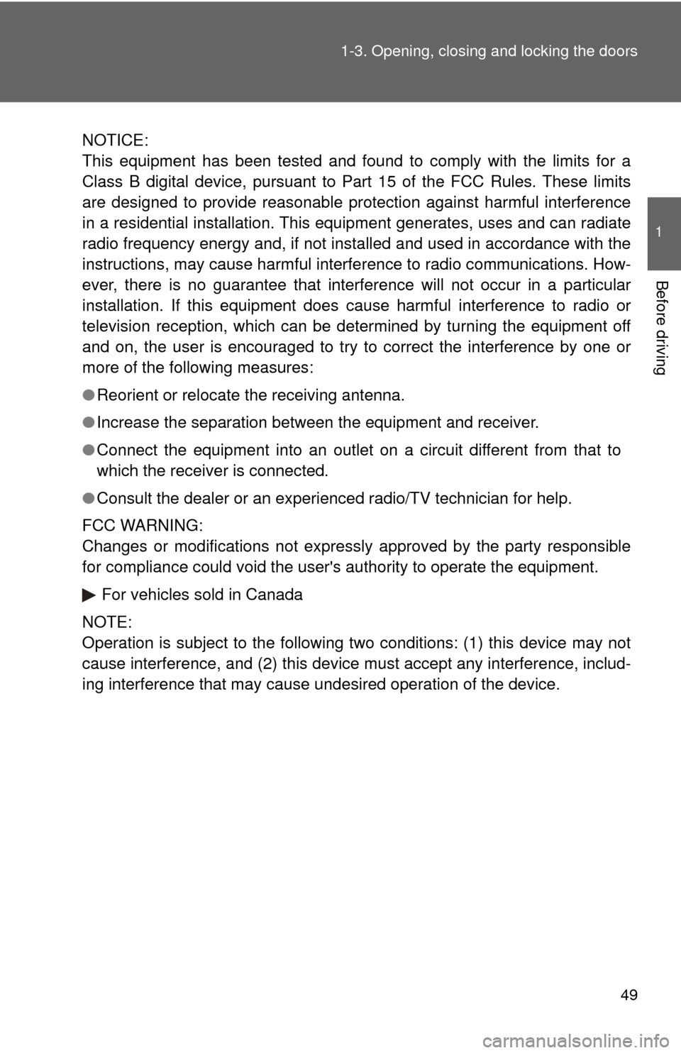 TOYOTA CAMRY HYBRID 2009 XV40 / 8.G Owners Manual 49
1-3. Opening, closing and locking the doors
1
Before driving
NOTICE:
This equipment has been tested and found to comply with the limits for a
Class B digital device, pursuant to Part 15 of the FCC 