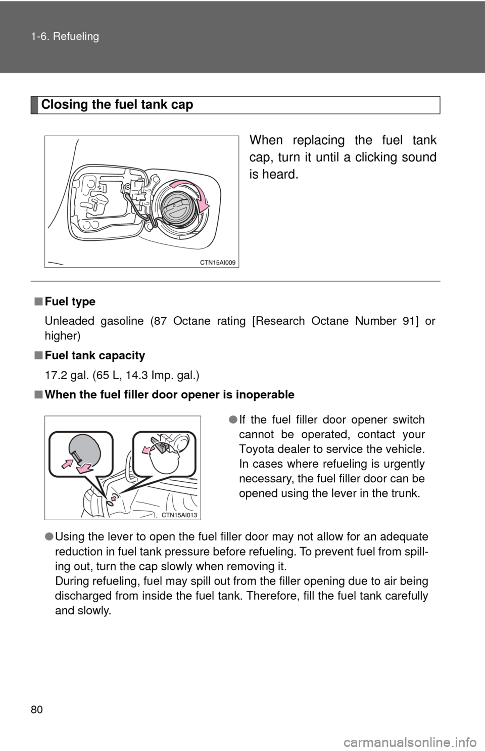 TOYOTA CAMRY HYBRID 2009 XV40 / 8.G Manual PDF 80 1-6. Refueling
Closing the fuel tank capWhen replacing the fuel tank
cap, turn it until a clicking sound
is heard.
■Fuel type
Unleaded gasoline (87 Octane rating [Research Octane Number 91] or
hi