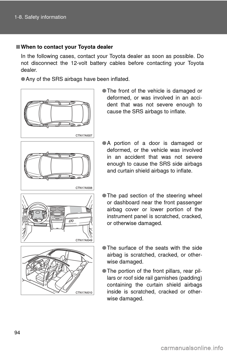 TOYOTA CAMRY HYBRID 2009 XV40 / 8.G Owners Manual 94 1-8. Safety information
■When to contact your Toyota dealer
In the following cases, contact your Toyota dealer as soon as possible. Do
not disconnect the 12-volt battery cables before contacting TOYOTA CAMRY HYBRID 2009 XV40 / 8.G Owners Manual 94 1-8. Safety information
■When to contact your Toyota dealer
In the following cases, contact your Toyota dealer as soon as possible. Do
not disconnect the 12-volt battery cables before contacting