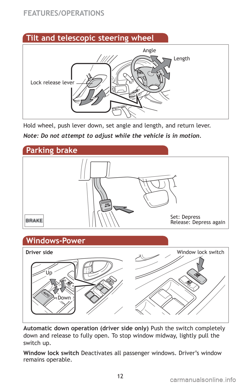 TOYOTA CAMRY HYBRID 2009 XV40 / 8.G Quick Reference Guide 12
FEATURES/OPERATIONS
Windows-Power
Up
Down
Driver sideWindow lock switch
Automatic down operation (driver side only) Push the switch completely
down and release to fully open. To stop window midway, TOYOTA CAMRY HYBRID 2009 XV40 / 8.G Quick Reference Guide 12
FEATURES/OPERATIONS
Windows-Power
Up
Down
Driver sideWindow lock switch
Automatic down operation (driver side only) Push the switch completely
down and release to fully open. To stop window midway,