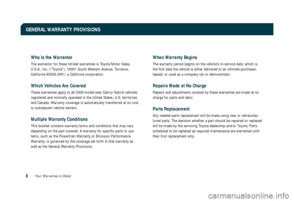 TOYOTA CAMRY HYBRID 2009 XV40 / 8.G Warranty And Maintenance Guide Who Is the Warrantor
The warrantor for these limited warranties is Toyota Motor Sales,
U.S.A., Inc. (“Toyota”), 19001 South Western Avenue, Torrance,
California 90509-2991, a California corporatio