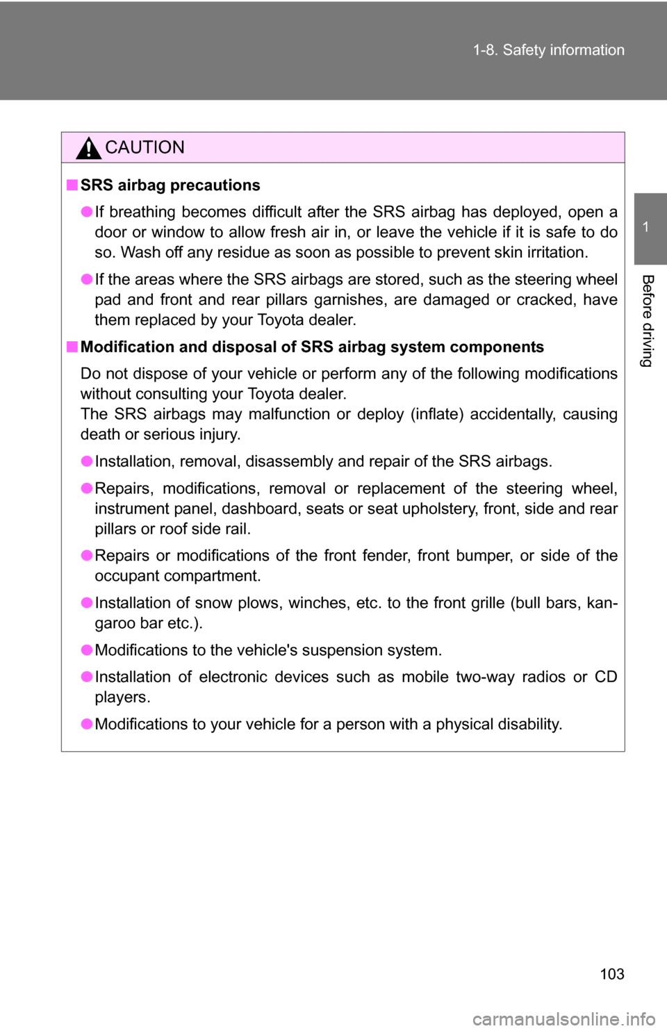 TOYOTA CAMRY HYBRID 2010 XV40 / 8.G Owners Manual 103
1-8. Safety information
1
Before driving
CAUTION
■
SRS airbag precautions
●If breathing becomes difficult after the SRS airbag has deployed, open a
door or window to allow fresh air in, or lea