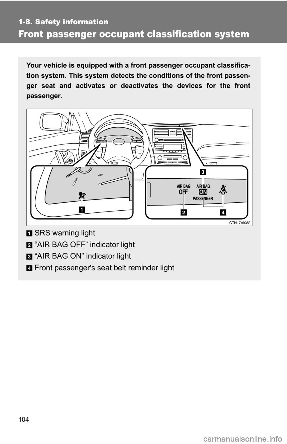 TOYOTA CAMRY HYBRID 2010 XV40 / 8.G Owners Manual 104
1-8. Safety information
Front passenger occupant classification system
Your vehicle is equipped with a front passenger occupant classifica-
tion system. This system detects the conditions of the TOYOTA CAMRY HYBRID 2010 XV40 / 8.G Owners Manual 104
1-8. Safety information
Front passenger occupant classification system
Your vehicle is equipped with a front passenger occupant classifica-
tion system. This system detects the conditions of the