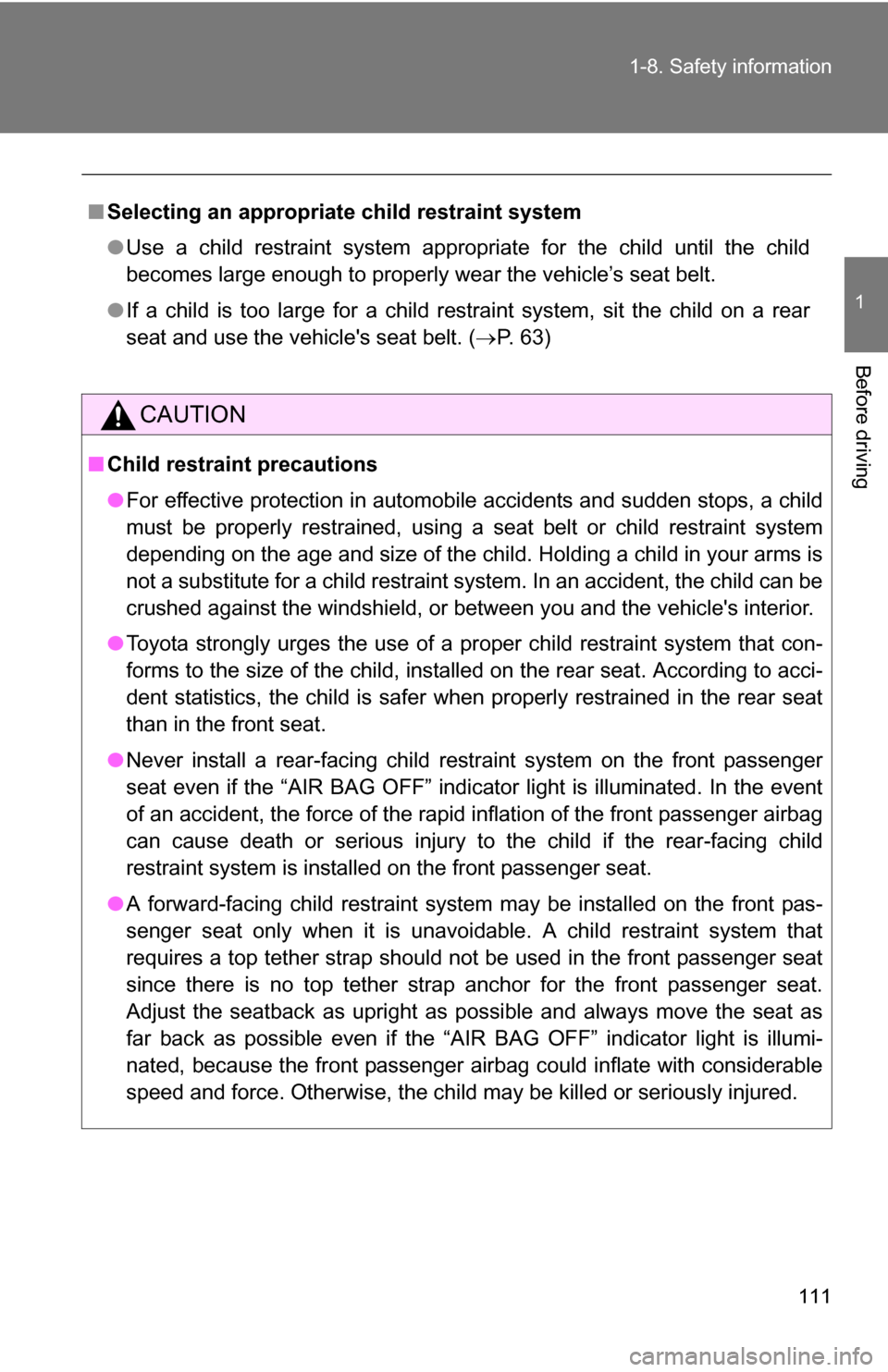 TOYOTA CAMRY HYBRID 2010 XV40 / 8.G Owners Manual 111
1-8. Safety information
1
Before driving
■
Selecting an appropriat e child restraint system
● Use a child restraint system appropriate for the child until the child
becomes large enough to pro