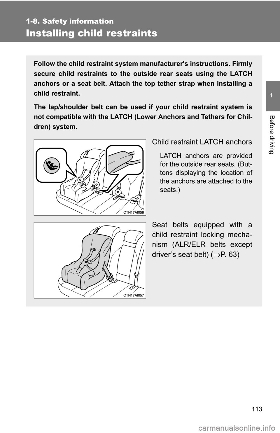 TOYOTA CAMRY HYBRID 2010 XV40 / 8.G Owners Manual 113
1
1-8. Safety information
Before driving
Installing child restraints
Follow the child restraint system manufacturers instructions. Firmly
secure child restraints to the outside rear seats using t