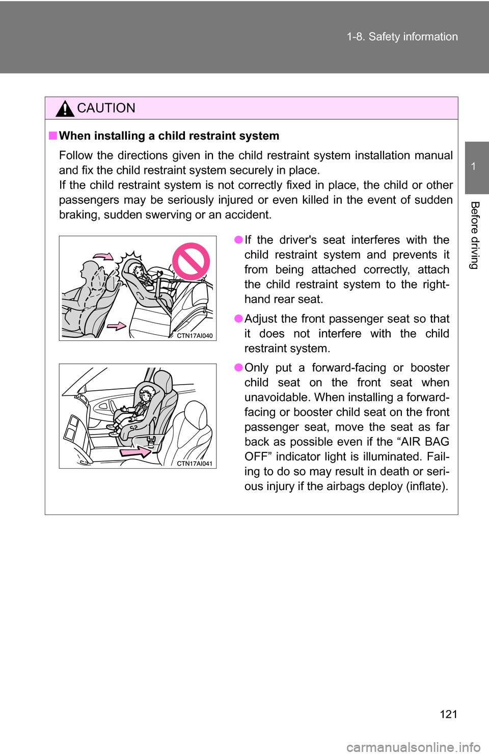 TOYOTA CAMRY HYBRID 2010 XV40 / 8.G Owners Manual 121
1-8. Safety information
1
Before driving
CAUTION
■
When installing a child restraint system
Follow the directions given in the child restraint system installation manual
and fix the child restra