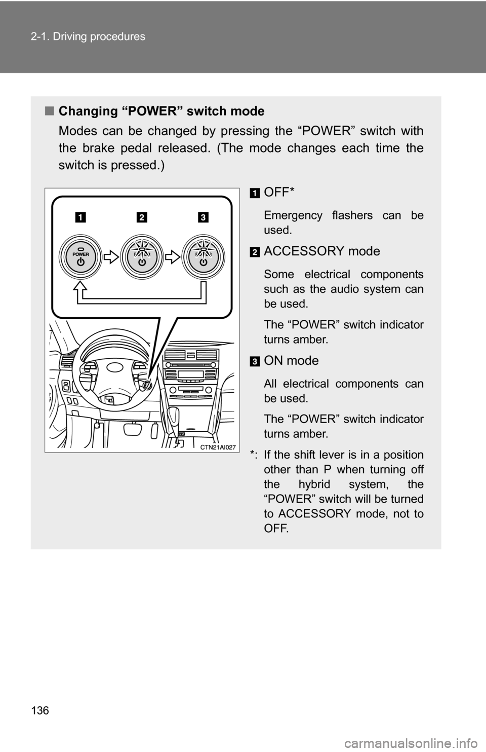 TOYOTA CAMRY HYBRID 2010 XV40 / 8.G Owners Manual 136 2-1. Driving procedures
■Changing “POWER” switch mode
Modes can be changed by pres sing the “POWER” switch with
the brake pedal released. (The mode changes each time the
switch is presse TOYOTA CAMRY HYBRID 2010 XV40 / 8.G Owners Manual 136 2-1. Driving procedures
■Changing “POWER” switch mode
Modes can be changed by pres sing the “POWER” switch with
the brake pedal released. (The mode changes each time the
switch is presse