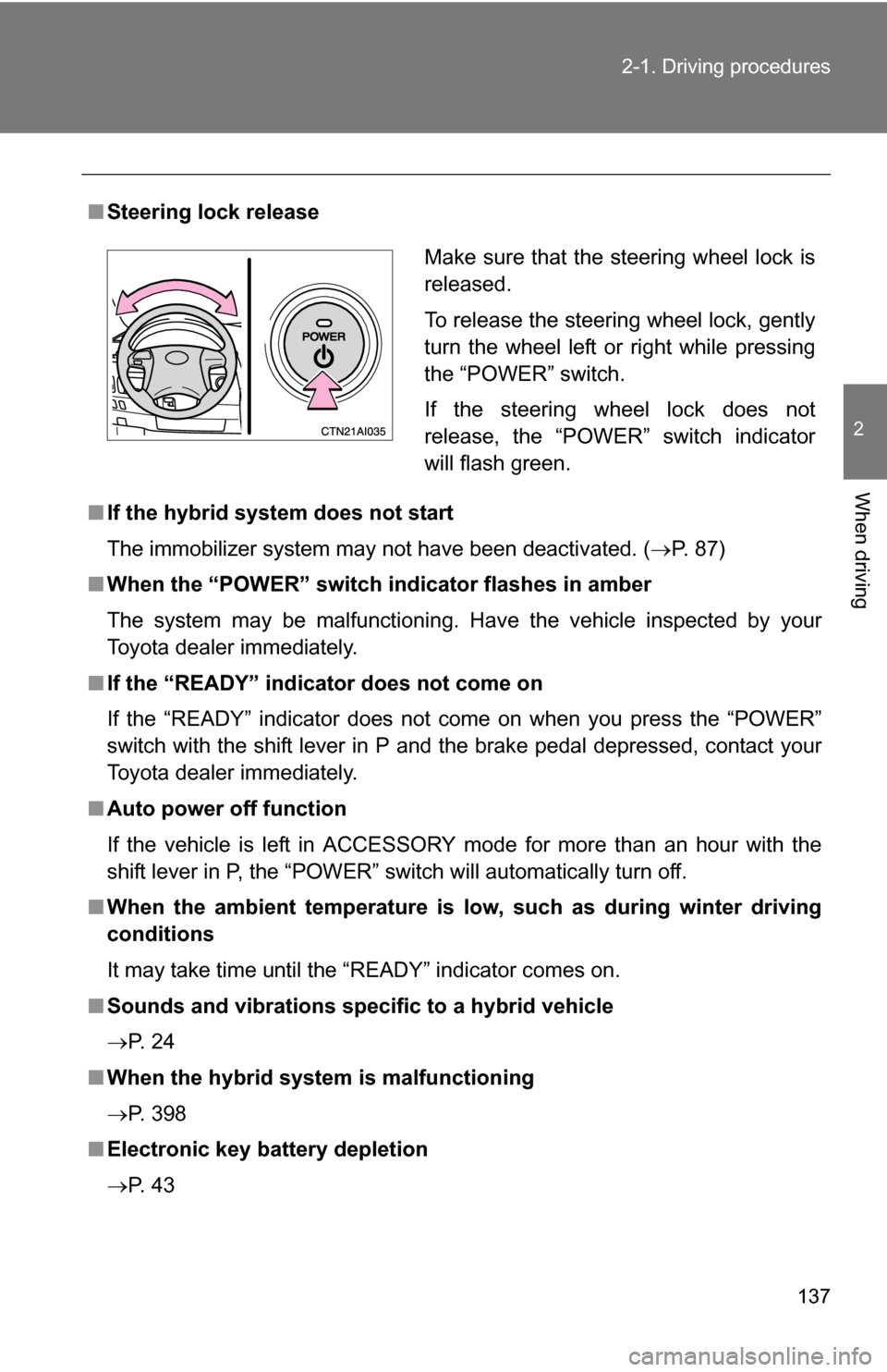 TOYOTA CAMRY HYBRID 2010 XV40 / 8.G Owners Manual 137
2-1. Driving procedures
2
When driving
■
Steering lock release
■ If the hybrid system does not start
The immobilizer system may not have been deactivated. ( P. 87)
■ When the “POWER” TOYOTA CAMRY HYBRID 2010 XV40 / 8.G Owners Manual 137
2-1. Driving procedures
2
When driving
■
Steering lock release
■ If the hybrid system does not start
The immobilizer system may not have been deactivated. ( P. 87)
■ When the “POWER”