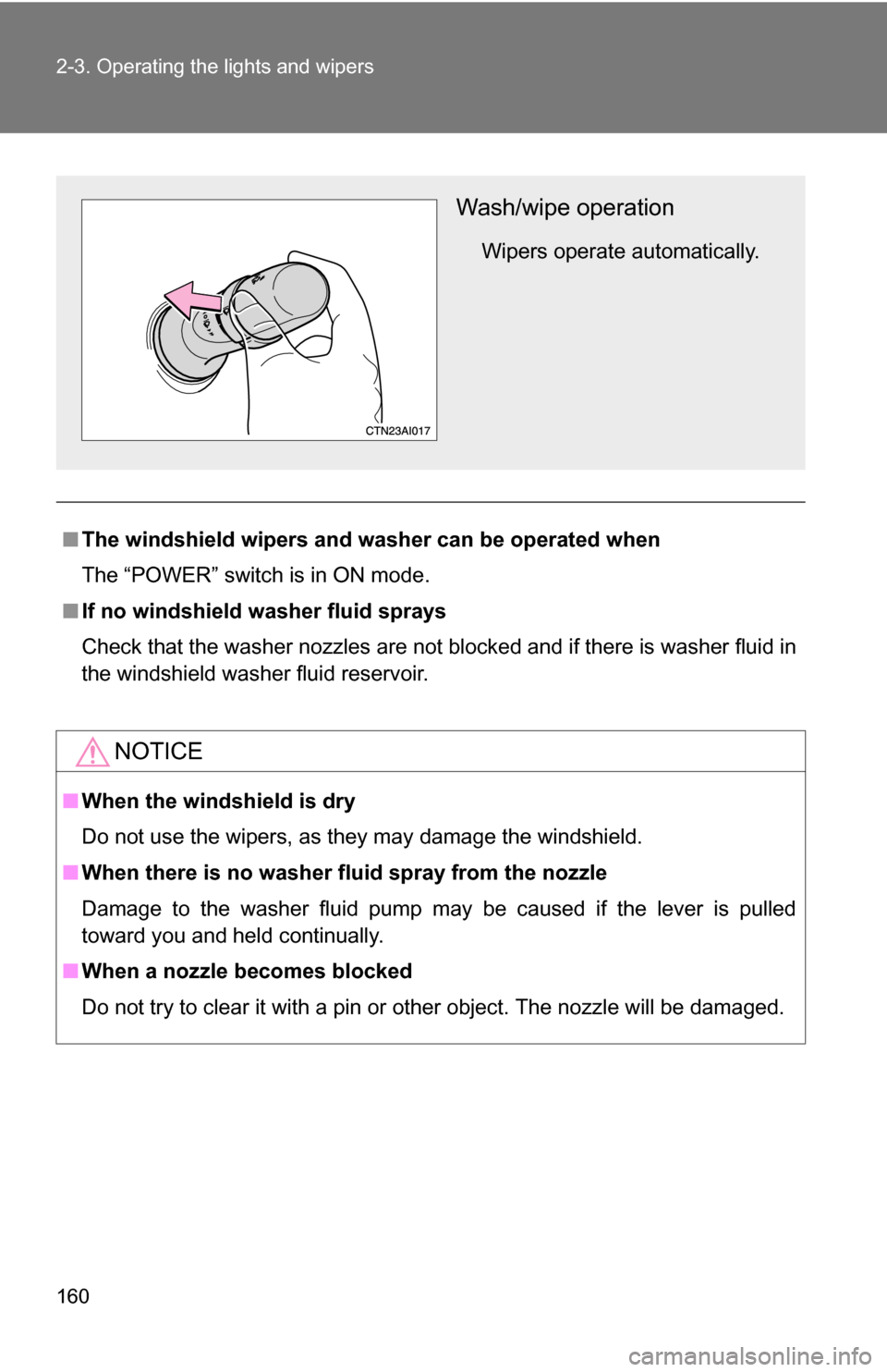 TOYOTA CAMRY HYBRID 2010 XV40 / 8.G Owners Manual 160 2-3. Operating the lights and wipers
■The windshield wipers and washer can be operated when
The “POWER” switch is in ON mode.
■ If no windshield washer fluid sprays
Check that the washer n