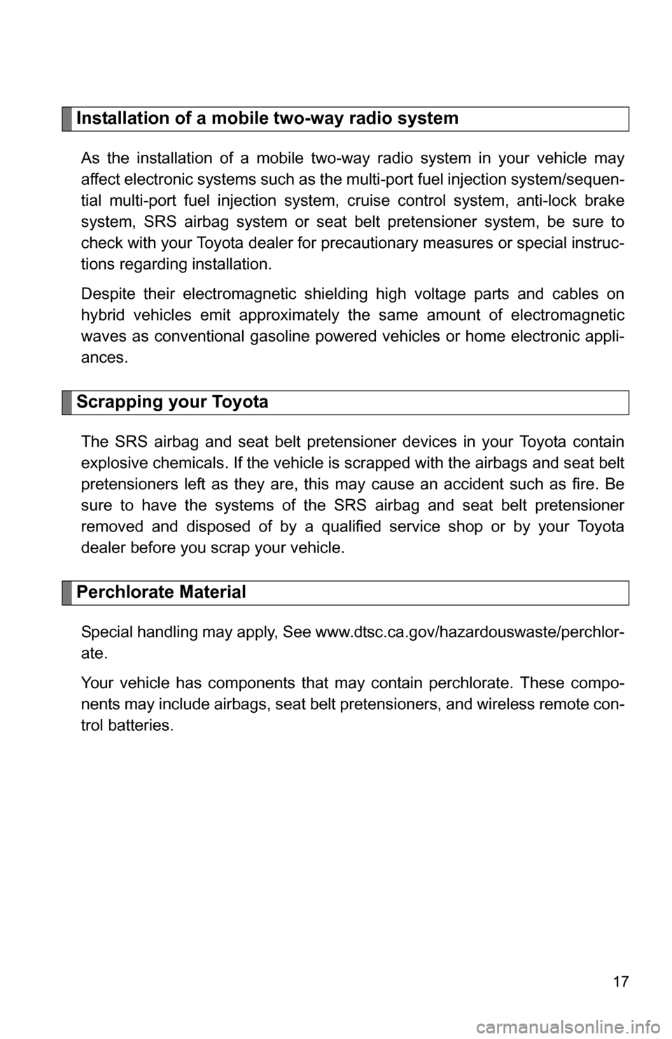 TOYOTA CAMRY HYBRID 2010 XV40 / 8.G User Guide 17
Installation of a mobile two-way radio system
As the installation of a mobile two-way radio system in your vehicle may
affect electronic systems such as the multi-port fuel injection system/sequen-