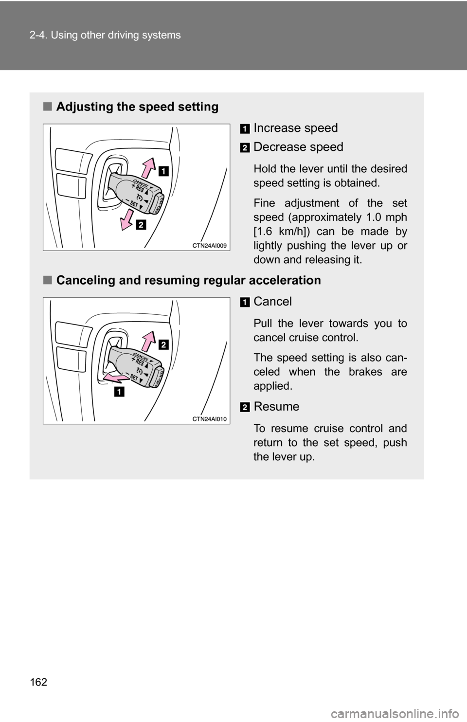 TOYOTA CAMRY HYBRID 2010 XV40 / 8.G Owners Manual 162 2-4. Using other driving systems
■Adjusting the speed setting
Increase speed
Decrease speed
Hold the lever until the desired
speed setting is obtained.
Fine adjustment of the set
speed (approxim TOYOTA CAMRY HYBRID 2010 XV40 / 8.G Owners Manual 162 2-4. Using other driving systems
■Adjusting the speed setting
Increase speed
Decrease speed
Hold the lever until the desired
speed setting is obtained.
Fine adjustment of the set
speed (approxim