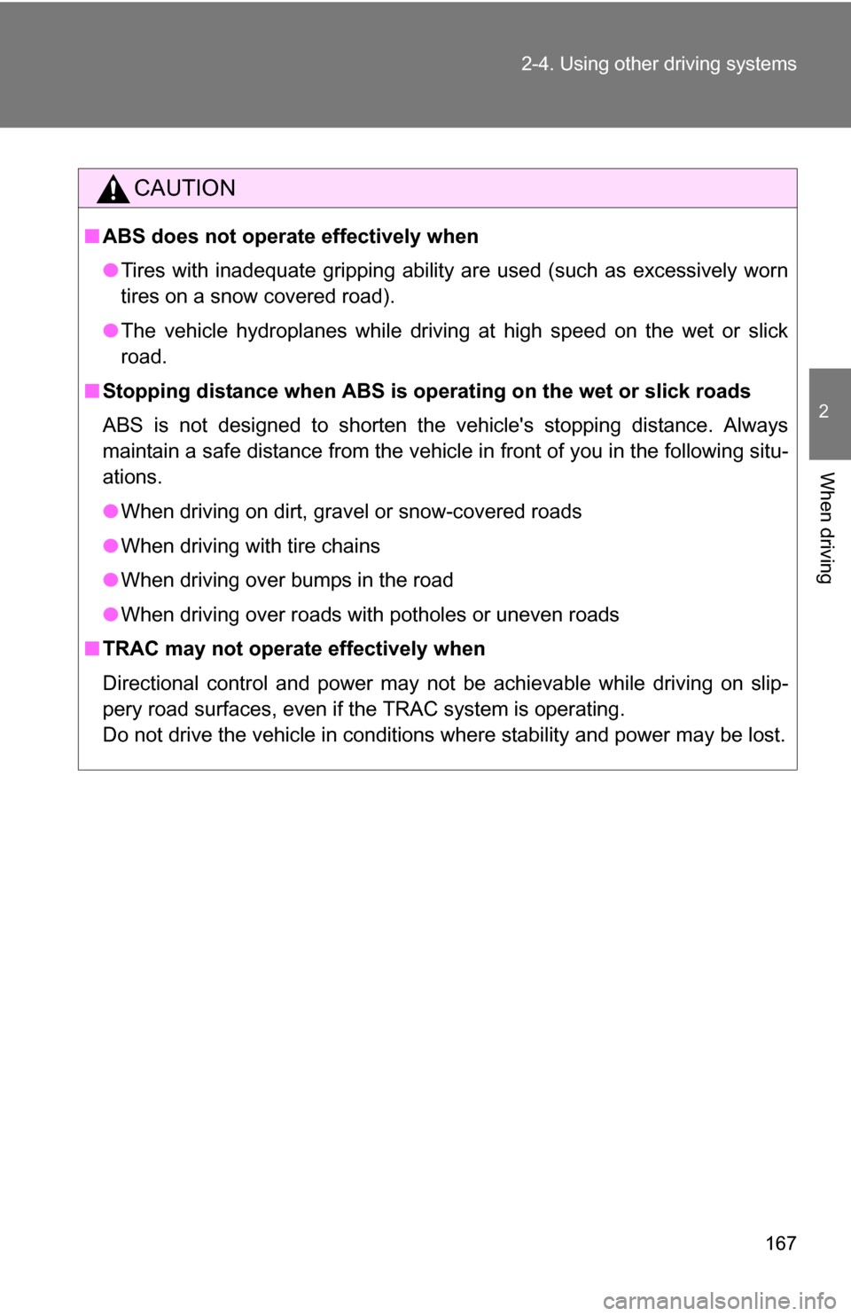 TOYOTA CAMRY HYBRID 2010 XV40 / 8.G Owners Manual 167
2-4. Using other 
driving systems
2
When driving
CAUTION
■ABS does not operate effectively when
●Tires with inadequate gripping ability are used (such as excessively worn
tires on a snow cover