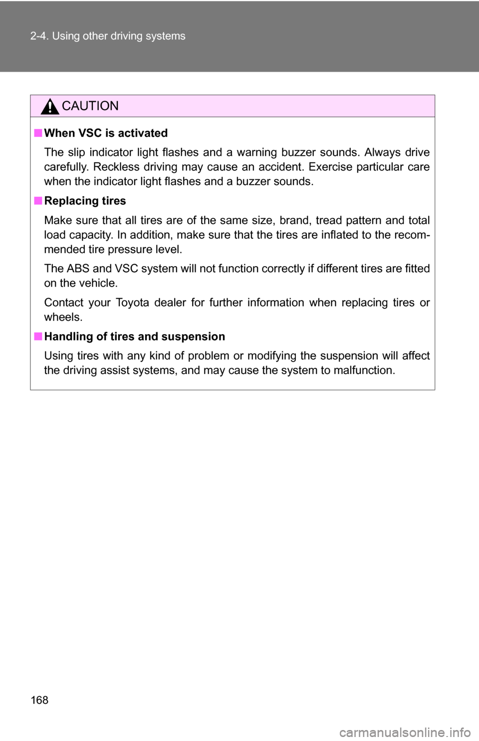 TOYOTA CAMRY HYBRID 2010 XV40 / 8.G Owners Manual 168 2-4. Using other driving systems
CAUTION
■When VSC is activated
The slip indicator light flashes and a warning buzzer sounds. Always drive
carefully. Reckless driving may cause an accident. Exer