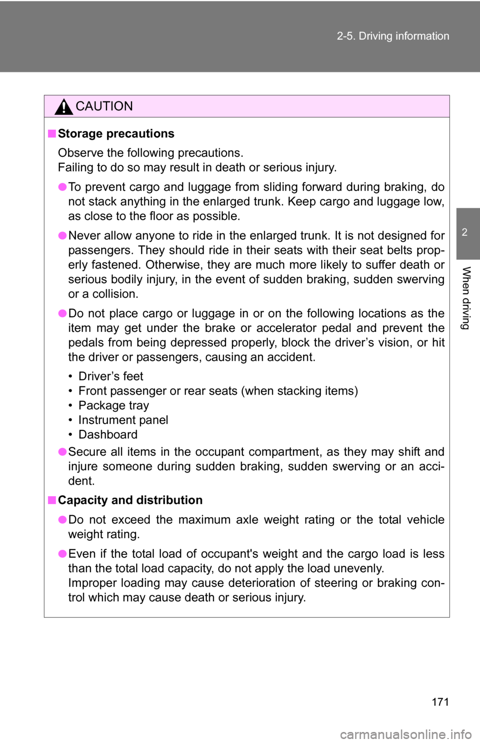 TOYOTA CAMRY HYBRID 2010 XV40 / 8.G Owners Manual 171
2-5. Driving information
2
When driving
CAUTION
■Storage precautions
Observe the following precautions. 
Failing to do so may result in death or serious injury.
●To prevent cargo and luggage f