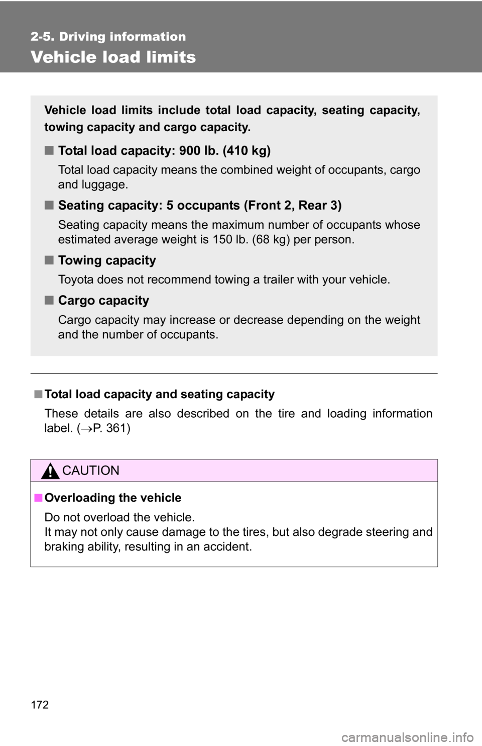 TOYOTA CAMRY HYBRID 2010 XV40 / 8.G Owners Manual 172
2-5. Driving information
Vehicle load limits
■Total load capacity and seating capacity
These details are also described on the tire and loading information
label. (P. 361)
CAUTION
■Overload