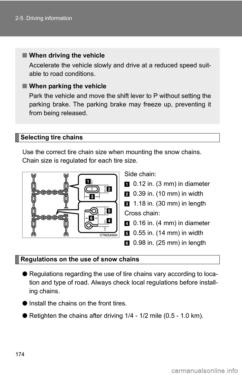 TOYOTA CAMRY HYBRID 2010 XV40 / 8.G Owners Manual 174 2-5. Driving information
Selecting tire chainsUse the correct tire chain size when mounting the snow chains.
Chain size is regulated for each tire size.
Side chain: 0.12 in. (3 mm) in diameter
TOYOTA CAMRY HYBRID 2010 XV40 / 8.G Owners Manual 174 2-5. Driving information
Selecting tire chainsUse the correct tire chain size when mounting the snow chains.
Chain size is regulated for each tire size.
Side chain: 0.12 in. (3 mm) in diameter