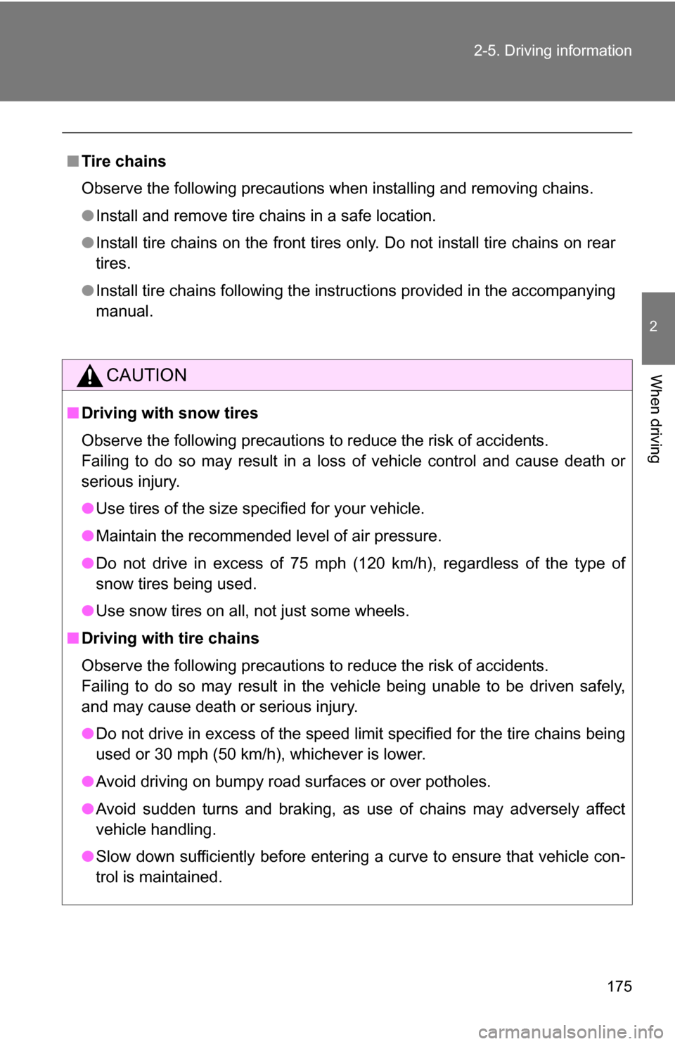 TOYOTA CAMRY HYBRID 2010 XV40 / 8.G Owners Manual 175
2-5. Driving information
2
When driving
■
Tire chains
Observe the following precautions when installing and removing chains.
●Install and remove tire chains in a safe location.
● Install tir