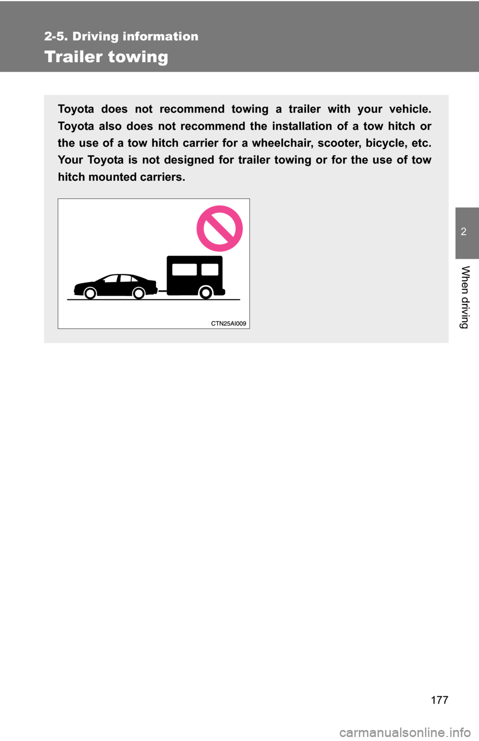 TOYOTA CAMRY HYBRID 2010 XV40 / 8.G Owners Manual 177
2-5. Driving information
2
When driving
Trailer towing
Toyota does not recommend towing a trailer with your vehicle.
Toyota also does not recommend the installation of a tow hitch or
the use of a TOYOTA CAMRY HYBRID 2010 XV40 / 8.G Owners Manual 177
2-5. Driving information
2
When driving
Trailer towing
Toyota does not recommend towing a trailer with your vehicle.
Toyota also does not recommend the installation of a tow hitch or
the use of a