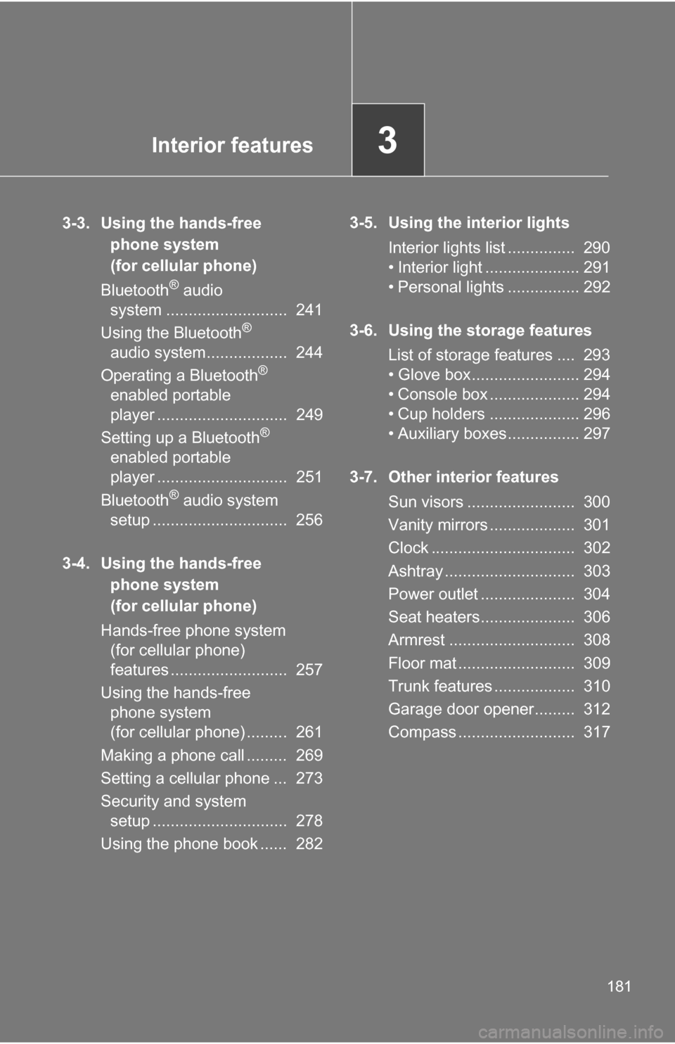 TOYOTA CAMRY HYBRID 2010 XV40 / 8.G Owners Manual Interior features3
181
3-3. Using the hands-free phone system 
(for cellular phone)
Bluetooth
® audio 
system ...........................  241
Using the Bluetooth
® 
audio system..................  