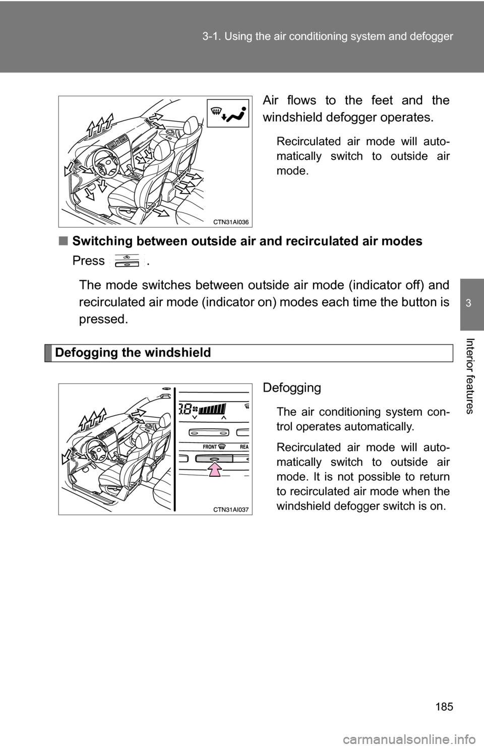 TOYOTA CAMRY HYBRID 2010 XV40 / 8.G Owners Manual 185
3-1. Using the air conditioning system
and defogger
3
Interior features
Air flows to the feet and the
windshield defogger operates.
Recirculated air mode will auto-
matically switch to outside ai TOYOTA CAMRY HYBRID 2010 XV40 / 8.G Owners Manual 185
3-1. Using the air conditioning system
and defogger
3
Interior features
Air flows to the feet and the
windshield defogger operates.
Recirculated air mode will auto-
matically switch to outside ai