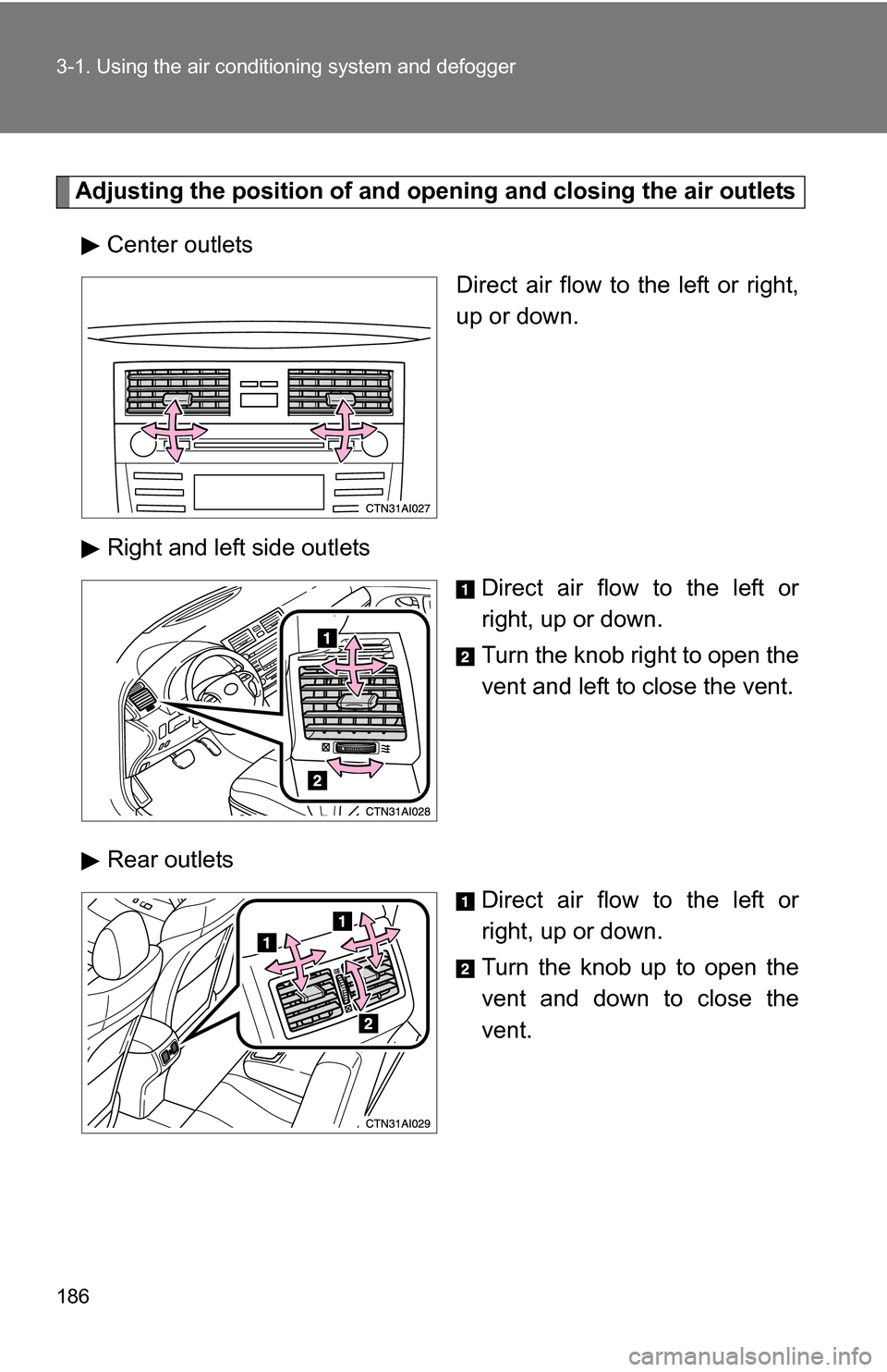TOYOTA CAMRY HYBRID 2010 XV40 / 8.G Owners Manual 186 3-1. Using the air conditioning system and defogger
Adjusting the position of and opening and closing the air outlets
Center outlets Direct air flow to the left or right,
up or down.
Right and lef TOYOTA CAMRY HYBRID 2010 XV40 / 8.G Owners Manual 186 3-1. Using the air conditioning system and defogger
Adjusting the position of and opening and closing the air outlets
Center outlets Direct air flow to the left or right,
up or down.
Right and lef