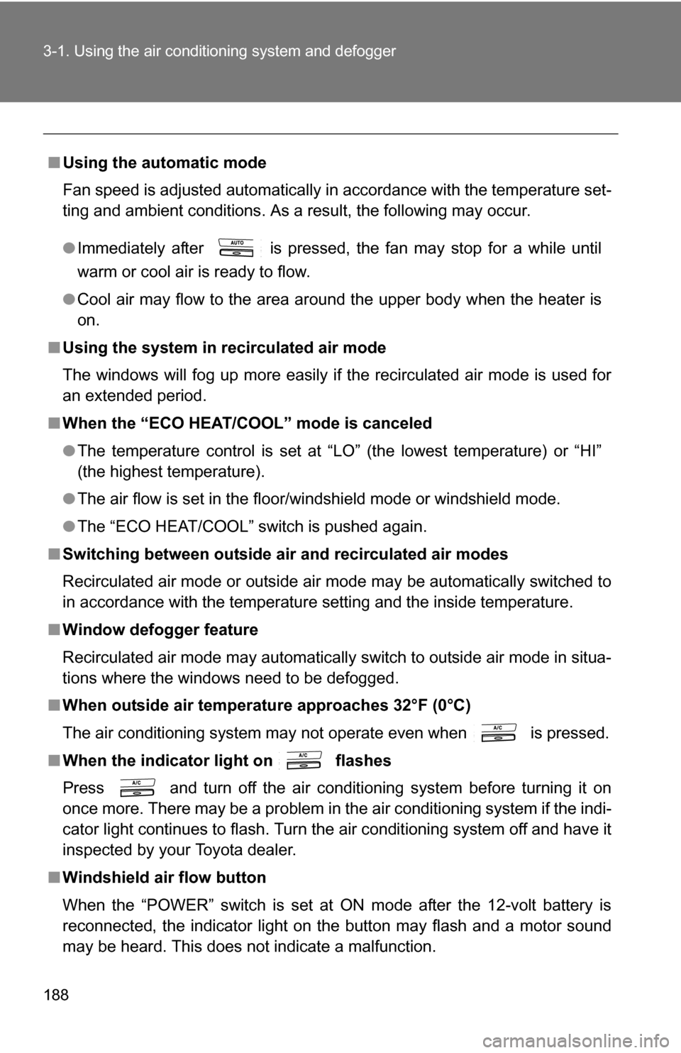 TOYOTA CAMRY HYBRID 2010 XV40 / 8.G Owners Manual 188 3-1. Using the air conditioning system and defogger
■Using the automatic mode
Fan speed is adjusted automatically in accordance with the temperature set-
ting and ambient conditions. As a result