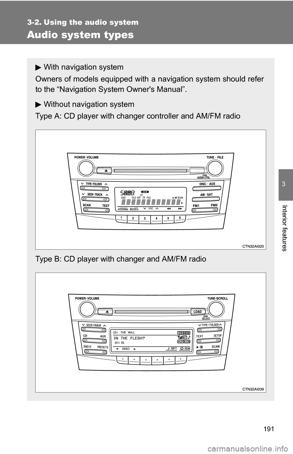 TOYOTA CAMRY HYBRID 2010 XV40 / 8.G Owners Manual 191
3
Interior features
3-2. Using the audio system
Audio system types
With navigation system
Owners of models equipped with  a navigation system should refer
to the “Navigation Sy stem Owners Manu