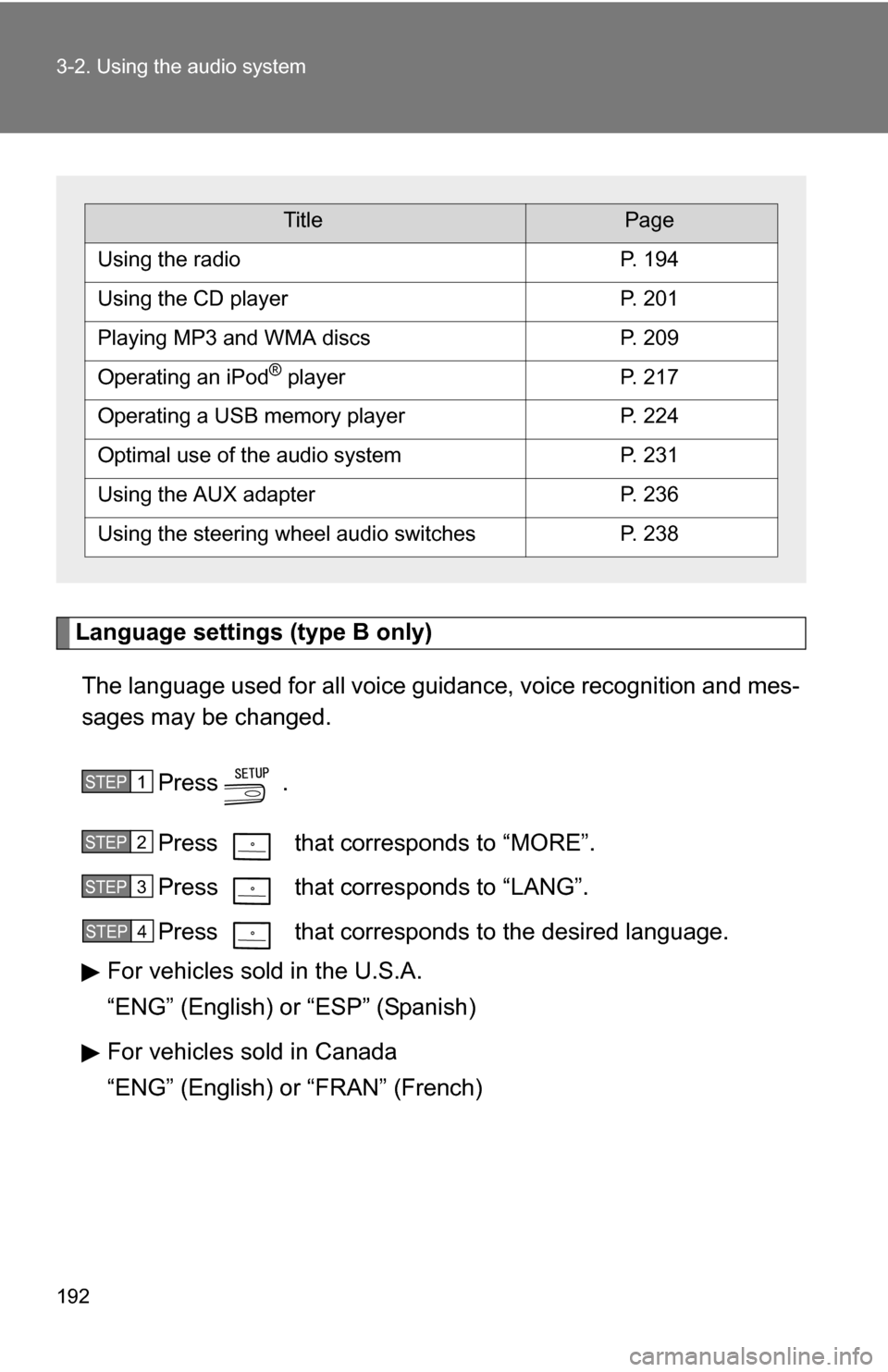 TOYOTA CAMRY HYBRID 2010 XV40 / 8.G Owners Manual 192 3-2. Using the audio system
Language settings (type B only)The language used for all voice guidance, voice recognition and mes-
sages may be changed.
Press  .
Press   that corresponds to “MORE�