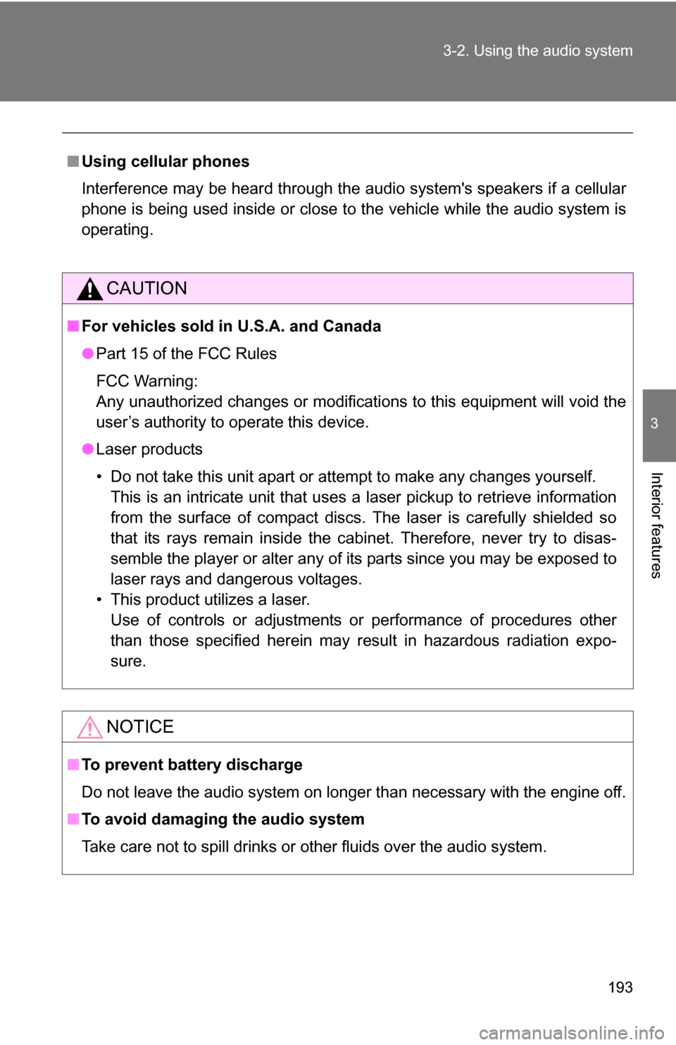TOYOTA CAMRY HYBRID 2010 XV40 / 8.G Owners Manual 193
3-2. Using the audio system
3
Interior features
■
Using cellular phones
Interference may be heard through the audio systems speakers if a cellular
phone is being used inside or close to the veh