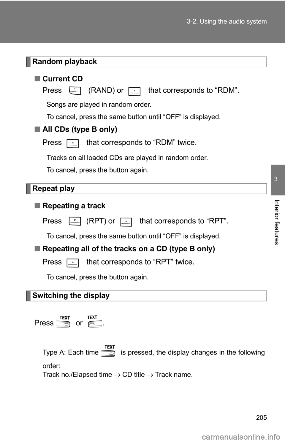 TOYOTA CAMRY HYBRID 2010 XV40 / 8.G Owners Manual 205
3-2. Using the audio system
3
Interior features
Random playback
■ Current CD
Press   (RAND) or   that corresponds to “RDM”.
Songs are played in random order.
To cancel, press the same button